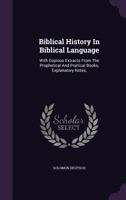 Biblical History In Biblical Language: With Copious Extracts From The Prophetical And Poetical Books, Explanatory Notes, ... 1348009071 Book Cover
