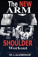 The New Arm and Shoulder Workout: Strategic Overload Training, a New Way to Build Strength and Size, 6 Week Arm and Shoulder Workout 1544209789 Book Cover