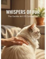 Whispers Of Fur: The Gentle Art Of Connection B0G47RV8TM Book Cover