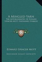 A Mingled Yarn: The Autobiography Of Edward Spencer Mott; Nathaniel Gubbins 1432535420 Book Cover