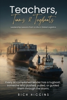Teachers, Teams & Tugboats: Leadership Lessons from a Life in Global Logistics 1970751495 Book Cover