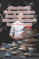 Alinea Eats: 105 Culinary Inspirations from the Innovative Menu of Grant Achatz's Iconic Restaurant B0CS92J3ZP Book Cover