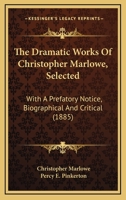 The dramatic works of Christopher Marlowe. Selected. With a prefatory notice, biographical 1012902927 Book Cover