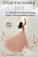 Unquenchable Joy : 21 Weeks to Discovering God's Overcoming Power 1966798342 Book Cover