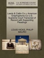 Leeds & Catlin Co v. American Graphophone Co U.S. Supreme Court Transcript of Record with Supporting Pleadings 1270225561 Book Cover