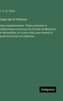 Essai sur le tétanos: Sujet supplémentaire. Thèse présentée et publiquement soutenue à la Faculté de Médecine de Montpellier, le 19 juin 1838, pour ... de docteur en médecine. (French Edition) 3563231958 Book Cover