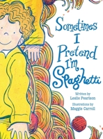 Sometimes I Pretend I'm Spaghetti: A Calming Bedtime Mindfulness Book for Kids with Anxiety, ADHD, and Big Feelings 1645388050 Book Cover