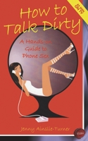 How to Talk Dirty: A Hands-On Guide to Phone Sex 1783337060 Book Cover