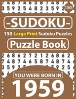 Sudoku Puzzle Book : You Were Born In 1959: Sudoku Puzzle Book for Seniors & All Others Puzzles Fans 150 Large Print Easy to Hard Sudoku Puzzles with Solutions B08R7C2PDM Book Cover