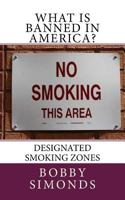 What is banned in America?: Designated Smoking Zones 1535070854 Book Cover