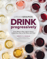 Drink Progressively: From White to Red, Light to Full-Bodied, a Bold New Way to Pair Wine with Food 194061158X Book Cover
