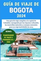 Guía De Viaje De Bogotá 2024: Una guía de viaje completa a la capital de Colombia: navegando por las riquezas culturales, las maravillas naturales y ... para un viaje inolvidable (Spanish Edition) B0CT4B966R Book Cover