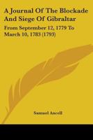 A Journal Of The Blockade And Siege Of Gibraltar: From September 12, 1779 To March 10, 1783 116451959X Book Cover