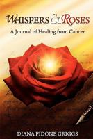 Whispers & Roses: A Journal of Healing from Cancer 0984294902 Book Cover