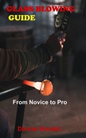 Glass Blowing Guide: From Novice to Pro B09JJFBN8Z Book Cover