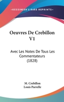 Oeuvres De Crebillon V1: Avec Les Notes De Tous Les Commentateurs (1828) 1168126800 Book Cover