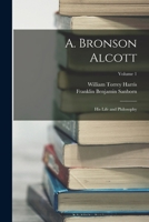 A. Bronson Alcott: His Life and Philosophy; Volume 1 1017378576 Book Cover