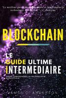 Blockchain: Le Guide Interm�diaire Pour Comprendre La Technologie Blockchain 1981886222 Book Cover