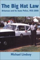 Big Hat Law: The Arkansas State Police, 1935â??2000 0980089743 Book Cover