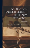 A Greek and English Lexicon to the New Testament ...: To This Work Is Prefixed a Plain ... Greek Grammar 1020033371 Book Cover