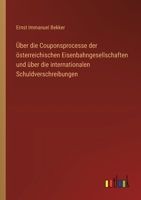 Über die Couponsprocesse der österreichischen Eisenbahngesellschaften und über die internationalen Schuldverschreibungen (German Edition) 336853646X Book Cover