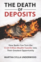 The Death of Deposits: How Banks Can Turn the $124 Trillion Wealth Transfer Into Their Greatest Opportunity 1953653200 Book Cover