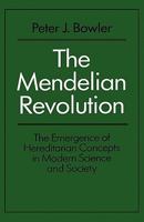 The Mendelian Revolution: The Emergence of Hereditarian Concepts in Modern Science and Society 1474241735 Book Cover