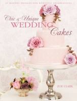 Chic & Unique Wedding Cakes: 30 Modern Designs for Romantic Celebrations 144630163X Book Cover
