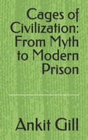 Cages of Civilization: From Myth to Modern Prison B0FR446Q8N Book Cover