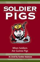 Soldier Pigs: When Soldiers Are Guinea Pigs 1883911699 Book Cover