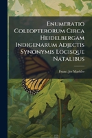 Enumeratio Coleopterorum Circa Heidelbergam Indigenarum Adjectis Synonymis Locisque Natalibus 1246237857 Book Cover