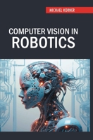 Computer Vision in Robotics B0F5Y45NG6 Book Cover