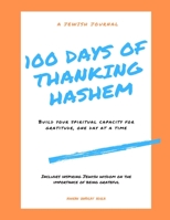 100 Days of Thanking Hashem: Build Your Spiritual Capacity For Gratitude One Day At A Time 0999378929 Book Cover