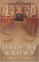 Only He Knows: Sounds of a Crying Soul 1414108044 Book Cover