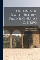 Outlines of Jewish History, From B. C. 586 to C. E. 1890 101798266X Book Cover