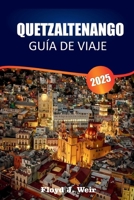 QUETZALTENANGO GUÍA DE VIAJE 2025: Explore pueblos indígenas, escuelas de español y caminatas por la montaña en el oeste de Guatemala (Spanish Edition) B0FKN1FVMV Book Cover
