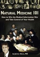 Natural Medicine 101: How to Win the Medical Information War and Take Control of Your Health 1439211221 Book Cover