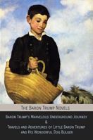 The Baron Trump Novels: Baron Trump's Marvelous Underground Journey & Travels and Adventures of Little Baron Trump and His Wonderful Dog Bulger 1796799556 Book Cover