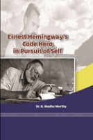 Ernest Hemingway's Code Hero in Pursuit of Self 1387373846 Book Cover