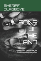 SONS OF THE LAND: Transatlantic Slave Trade and The Chinese Neocolonialism B0BW3HG1DR Book Cover