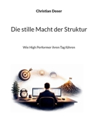 Die stille Macht der Struktur: Wie High Performer ihren Tag führen (German Edition) 3695725885 Book Cover