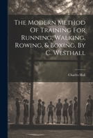 The Modern Method Of Training For Running, Walking, Rowing, & Boxing, By C. Westhall 1021209392 Book Cover