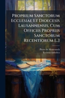 Proprium Sanctorum Ecclesiae Et Dioecesis Lausannensis, Cum Officiis Propriis Sanctorum Recentiorum [...] 1179751671 Book Cover