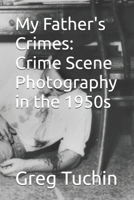 My Father's Crimes: Crime Scene Photography in the 1950s 169290325X Book Cover
