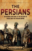 The Persians: An Enthralling Guide to the History of Persia and the Persian Empire B0C7D14WT2 Book Cover