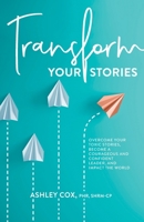 Transform Your Stories: Overcome Your Toxic Stories, Become a Courageous and Confident Leader, and Impact the World 0578553570 Book Cover