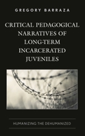 Critical Pedagogical Narratives of Long-Term Incarcerated Juveniles: Humanizing the Dehumanized 1666912964 Book Cover
