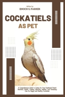 COCKATIELS AS PET: A Comprehensive Guide to Caring for Your Feathered Friend: Nutrition, Health, Training, Behavior, Habitat, And Veterinary Care for Happy and Healthy Cockatiels B0DXT77XGB Book Cover