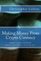 Making Money From Crypto Currency: Three Simple Methods 1983619795 Book Cover