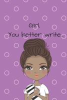 Girl, You Better Write: A Journal for the Young, Black, and Gifted Girls for Goal Tracking and Reflection 1693690462 Book Cover